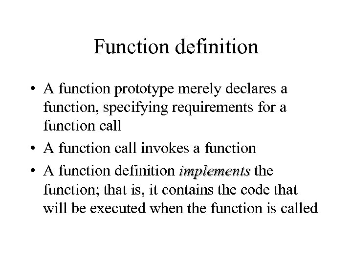 Function definition • A function prototype merely declares a function, specifying requirements for a