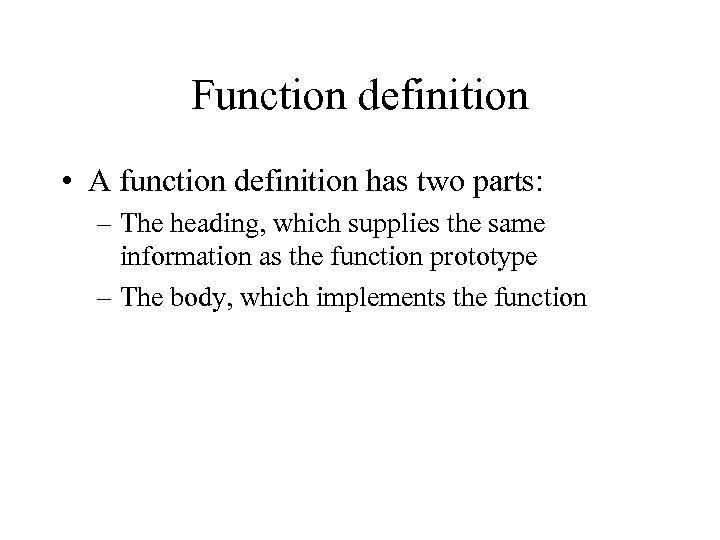 Function definition • A function definition has two parts: – The heading, which supplies
