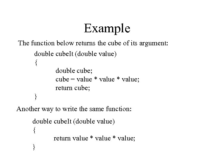 Example The function below returns the cube of its argument: double cube. It (double