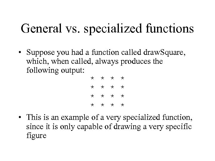 General vs. specialized functions • Suppose you had a function called draw. Square, which,