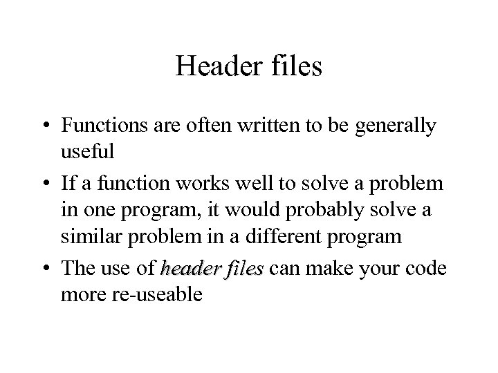 Header files • Functions are often written to be generally useful • If a