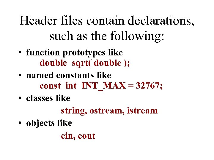 Header files contain declarations, such as the following: • function prototypes like double sqrt(
