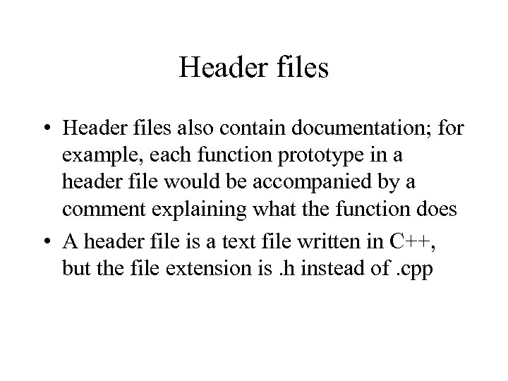 Header files • Header files also contain documentation; for example, each function prototype in