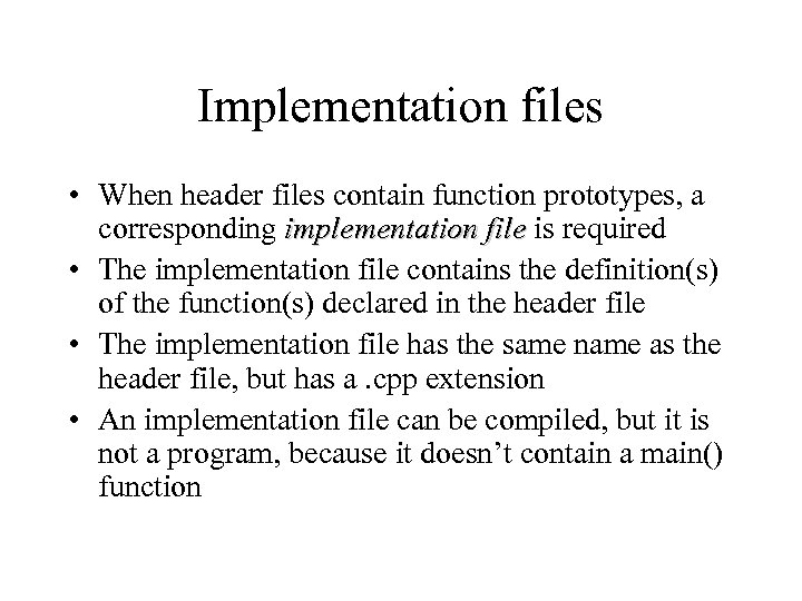 Implementation files • When header files contain function prototypes, a corresponding implementation file is