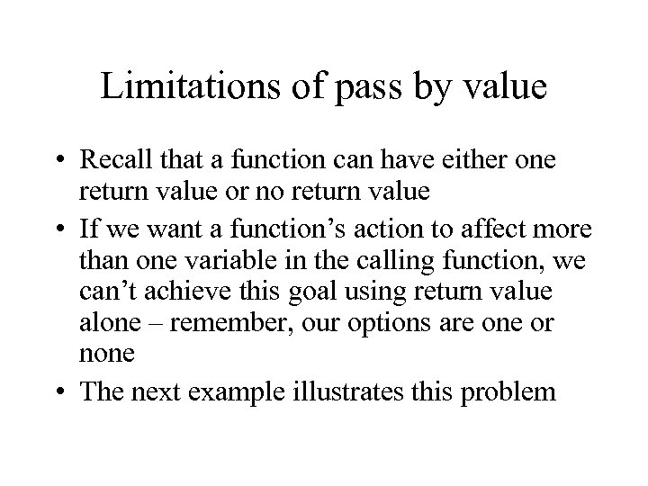 Limitations of pass by value • Recall that a function can have either one