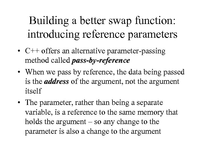 Building a better swap function: introducing reference parameters • C++ offers an alternative parameter-passing