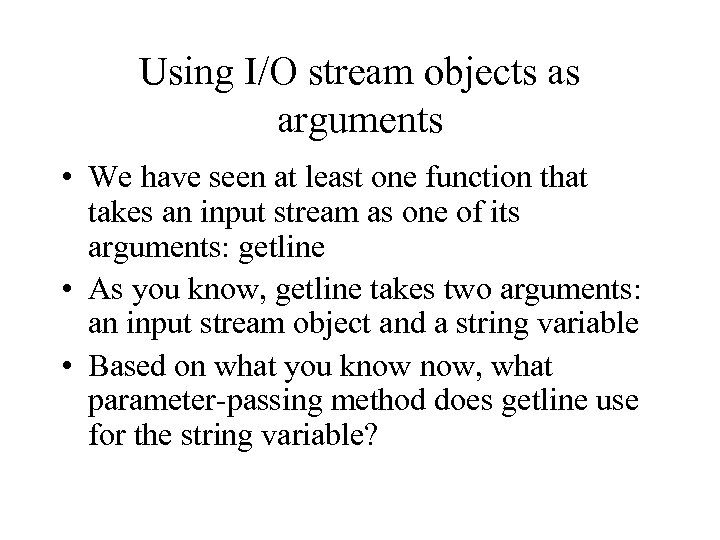 Using I/O stream objects as arguments • We have seen at least one function