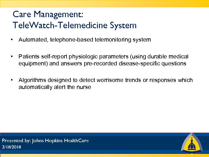 Care Management: Tele. Watch-Telemedicine System • Automated, telephone-based telemonitoring system • Patients self-report physiologic