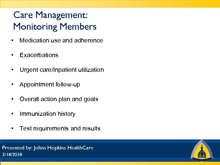 Care Management: Monitoring Members • Medication use and adherence • Exacerbations • Urgent care/Inpatient