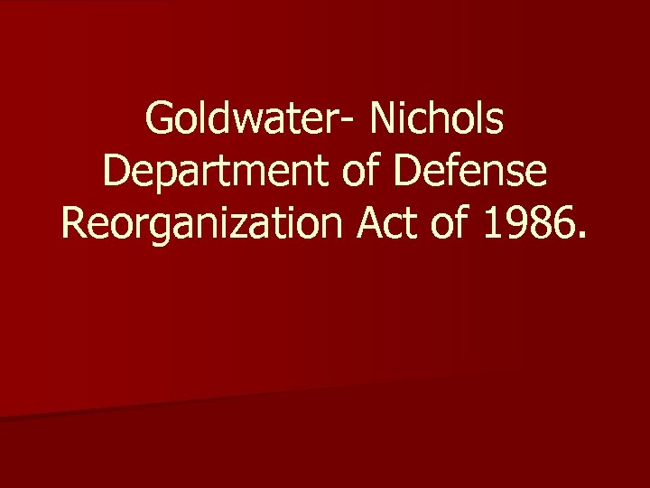 Goldwater- Nichols Department of Defense Reorganization Act of 1986. 
