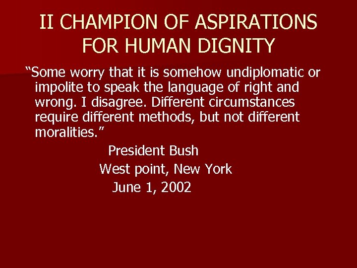 II CHAMPION OF ASPIRATIONS FOR HUMAN DIGNITY “Some worry that it is somehow undiplomatic