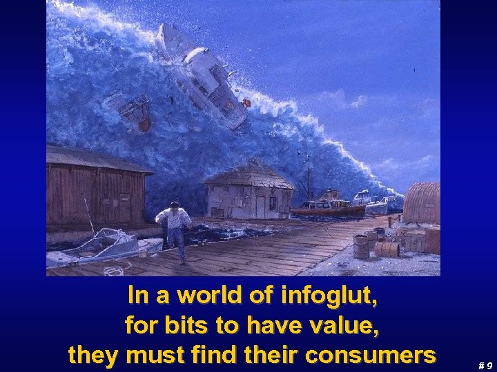 In a world of infoglut, for bits to have value, they must find their