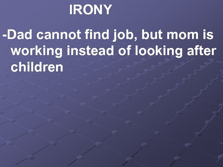 IRONY -Dad cannot find job, but mom is working instead of looking after children