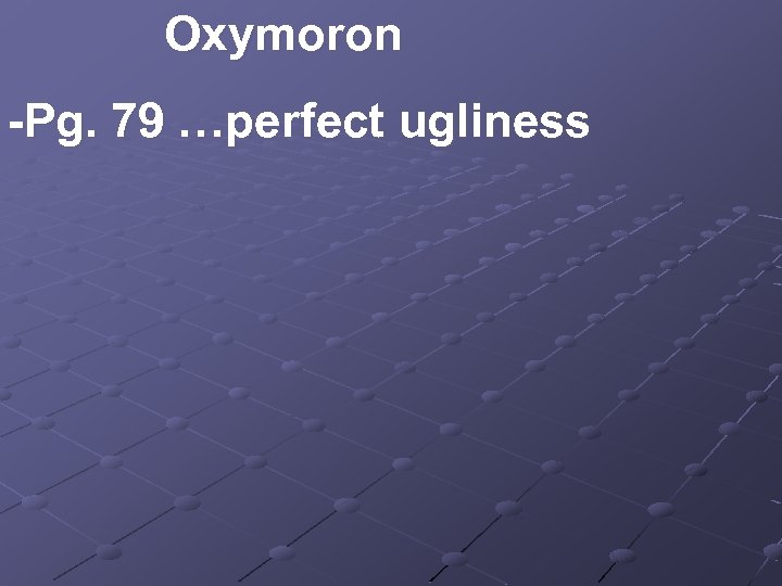 Oxymoron -Pg. 79 …perfect ugliness 