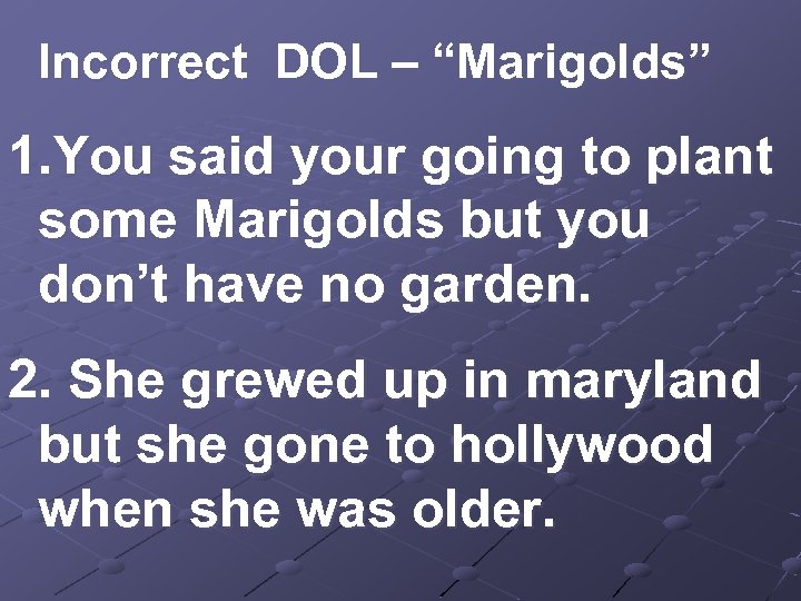 Incorrect DOL – “Marigolds” 1. You said your going to plant some Marigolds but