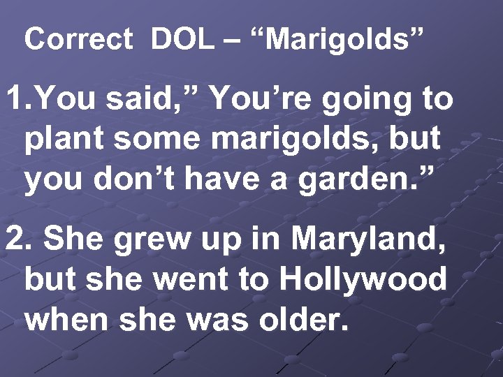 Correct DOL – “Marigolds” 1. You said, ” You’re going to plant some marigolds,