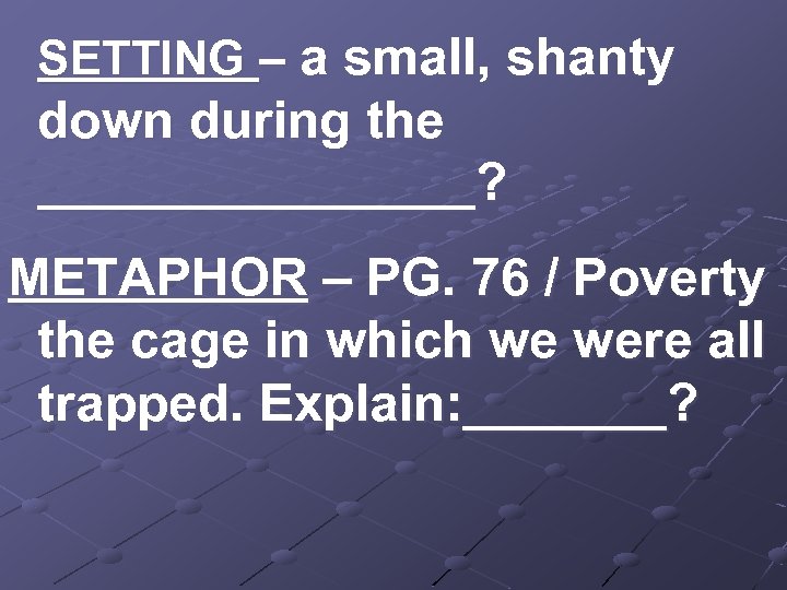 SETTING – a small, shanty down during the ________? METAPHOR – PG. 76 /