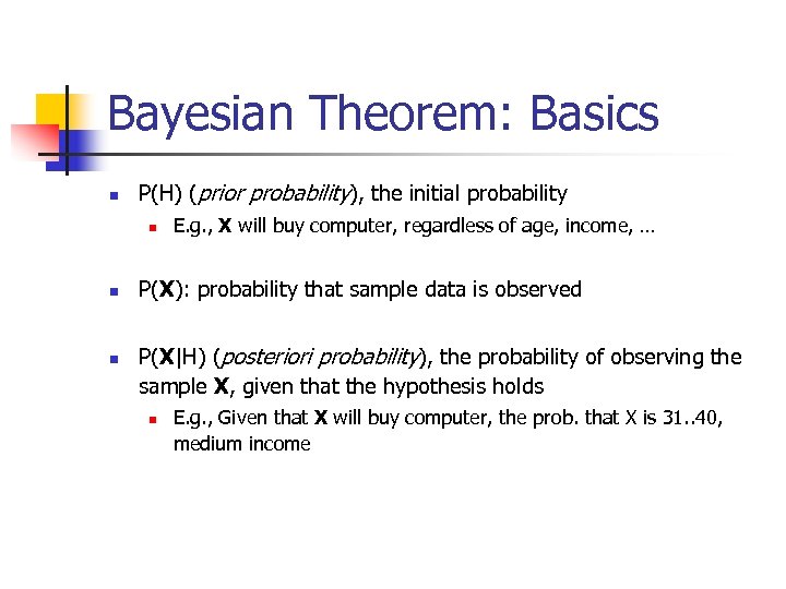 Bayesian Theorem: Basics n P(H) (prior probability), the initial probability n n n E.
