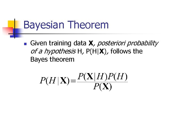Bayesian Theorem n Given training data X, posteriori probability of a hypothesis H, P(H|X),