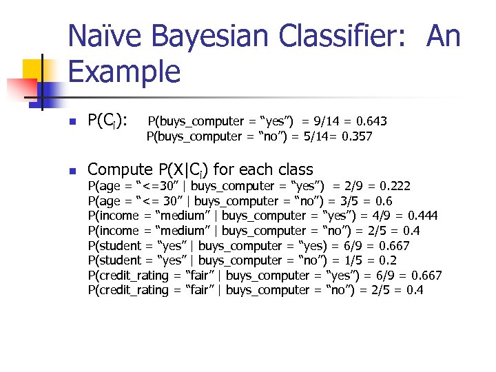 Naïve Bayesian Classifier: An Example n P(Ci): n Compute P(X|Ci) for each class P(buys_computer