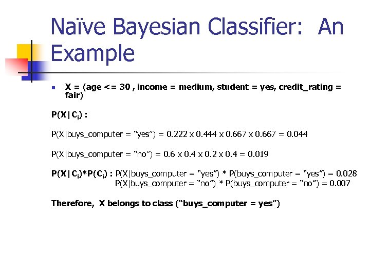 Naïve Bayesian Classifier: An Example n X = (age <= 30 , income =