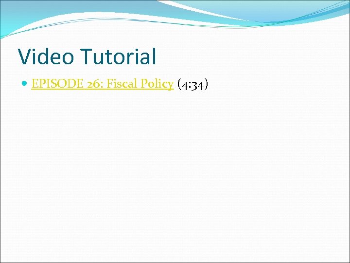 Video Tutorial EPISODE 26: Fiscal Policy (4: 34) 