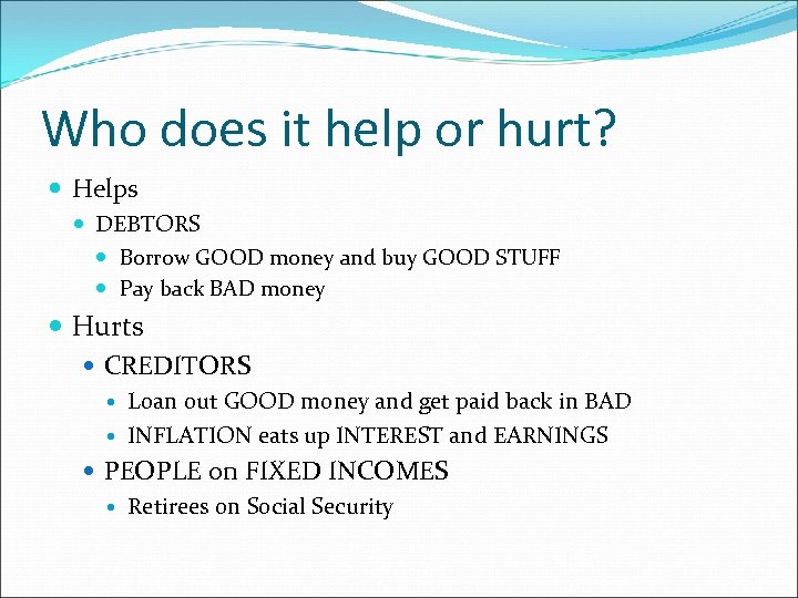 Who does it help or hurt? Helps DEBTORS Borrow GOOD money and buy GOOD