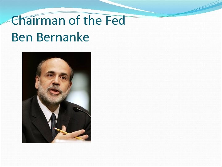 Chairman of the Fed Ben Bernanke 