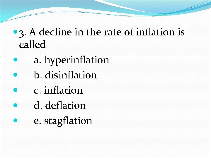  3. A decline in the rate of inflation is called a. hyperinflation b.