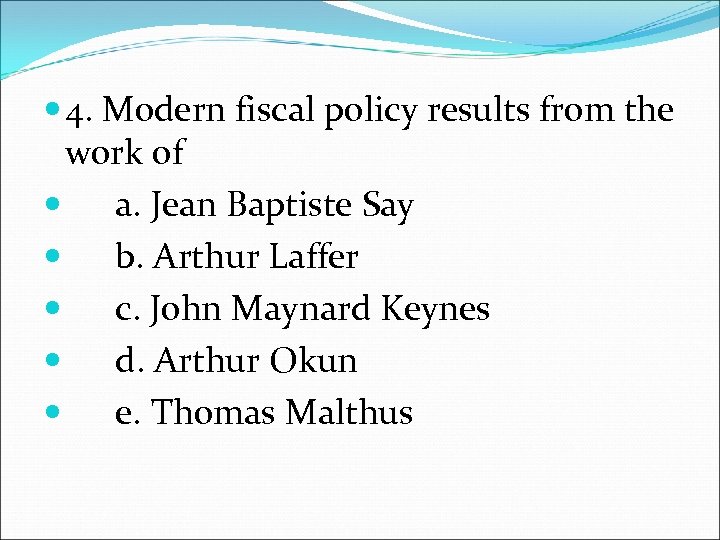  4. Modern fiscal policy results from the work of a. Jean Baptiste Say