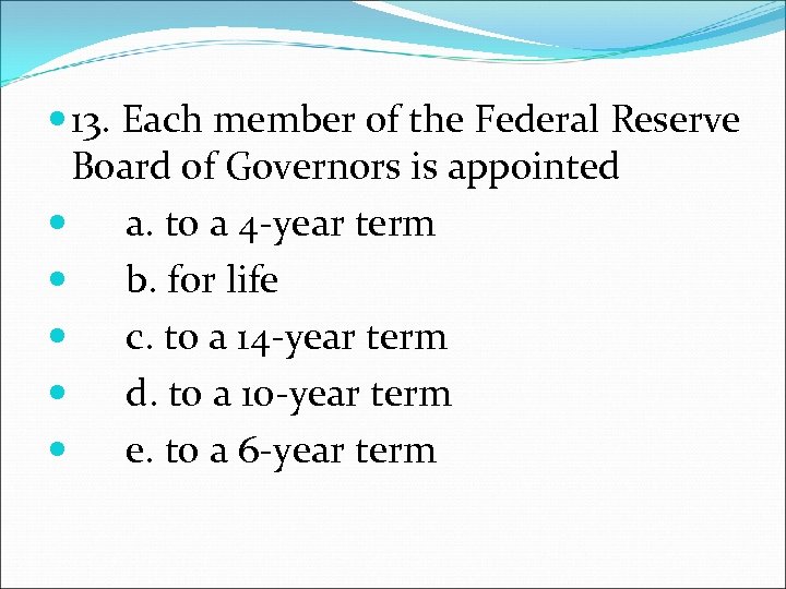  13. Each member of the Federal Reserve Board of Governors is appointed a.