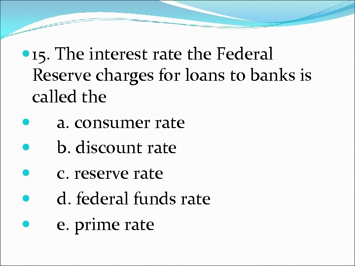  15. The interest rate the Federal Reserve charges for loans to banks is