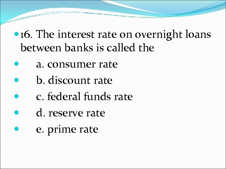  16. The interest rate on overnight loans between banks is called the a.
