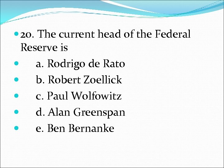  20. The current head of the Federal Reserve is a. Rodrigo de Rato