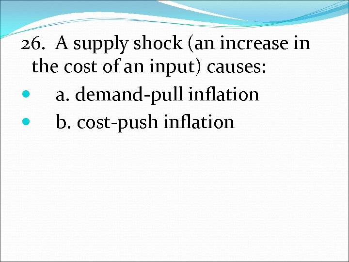 26. A supply shock (an increase in the cost of an input) causes: a.