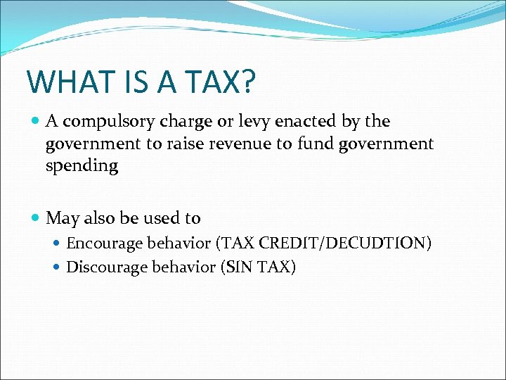 WHAT IS A TAX? A compulsory charge or levy enacted by the government to
