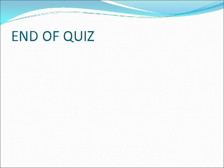 END OF QUIZ 