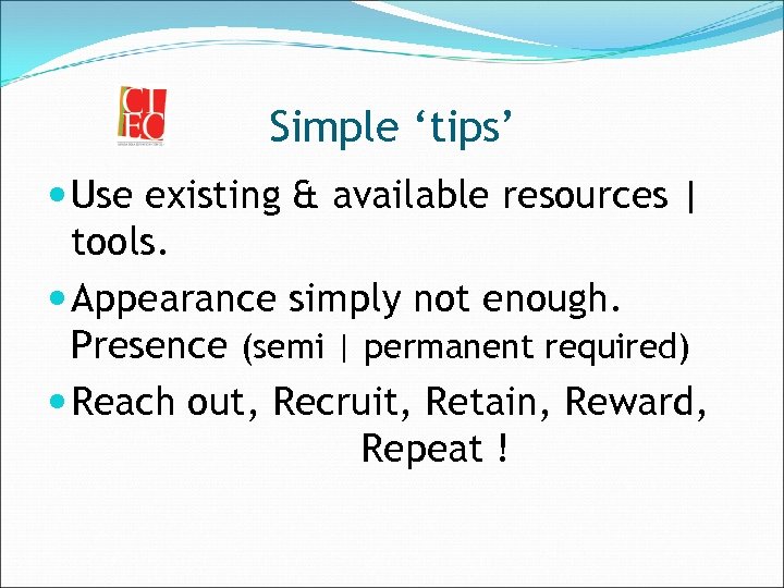 Simple ‘tips’ Use existing & available resources | tools. Appearance simply not enough. Presence