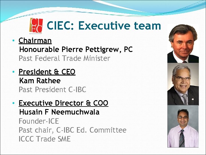 CIEC: Executive team • Chairman Honourable Pierre Pettigrew, PC Past Federal Trade Minister •