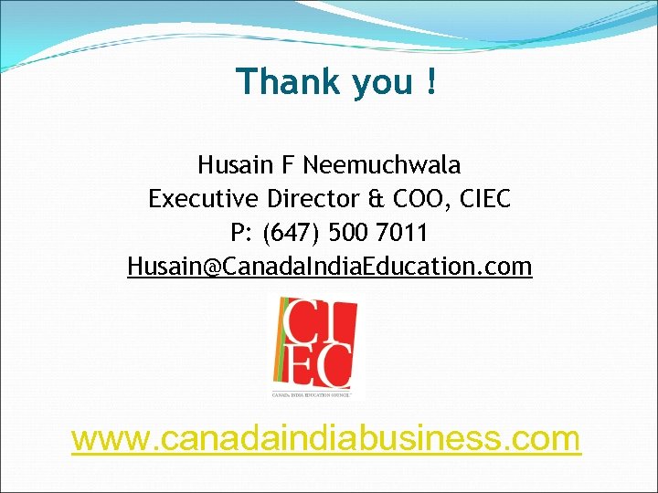 Thank you ! Husain F Neemuchwala Executive Director & COO, CIEC P: (647) 500