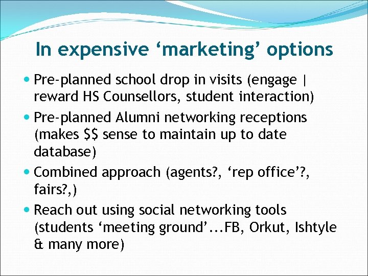In expensive ‘marketing’ options Pre-planned school drop in visits (engage | reward HS Counsellors,