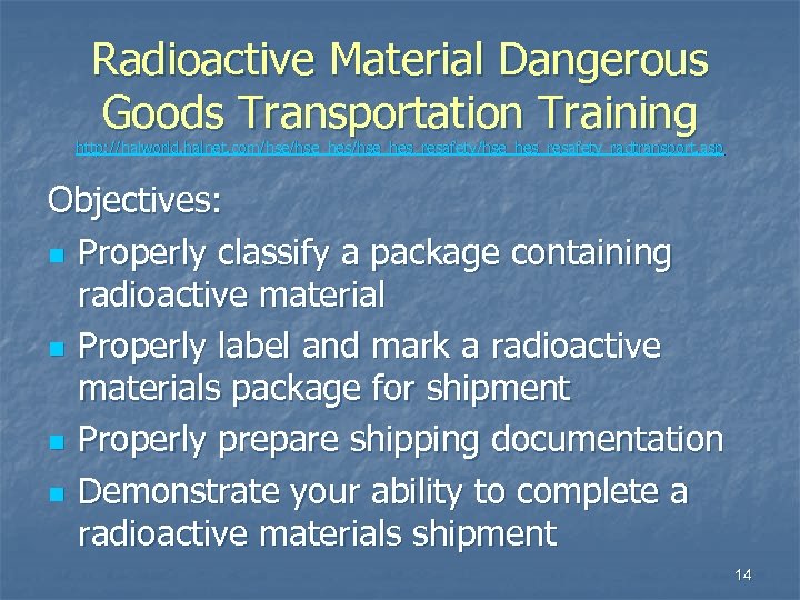 Radioactive Material Dangerous Goods Transportation Training http: //halworld. halnet. com/hse_hes/hse_hes_resafety_radtransport. asp Objectives: n Properly