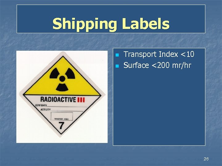 Shipping Labels n n Transport Index <10 Surface <200 mr/hr 26 