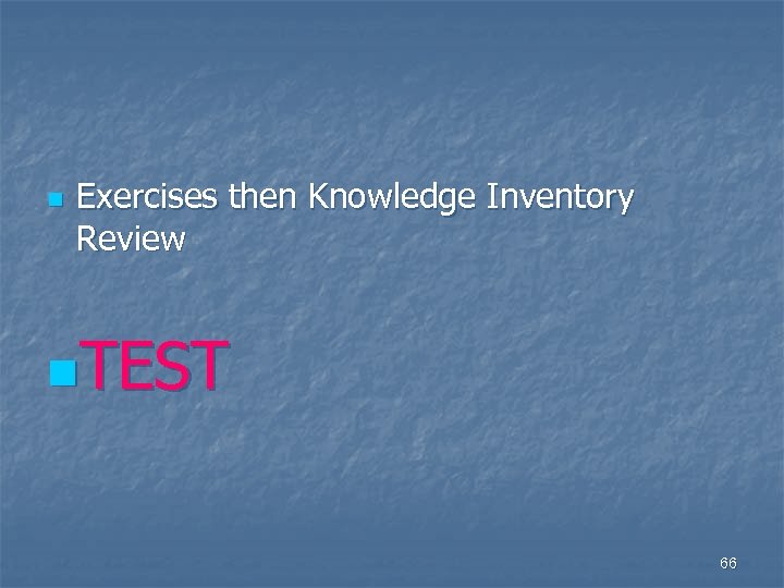 n Exercises then Knowledge Inventory Review n. TEST 66 