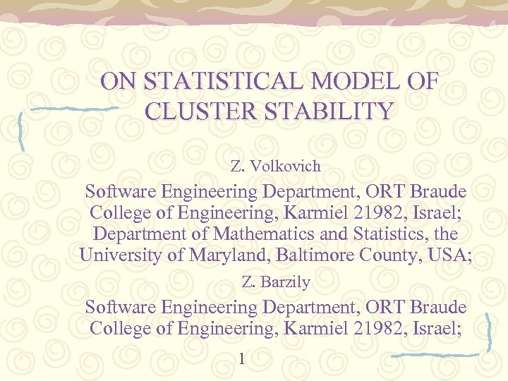 ON STATISTICAL MODEL OF CLUSTER STABILITY Z. Volkovich Software Engineering Department, ORT Braude College