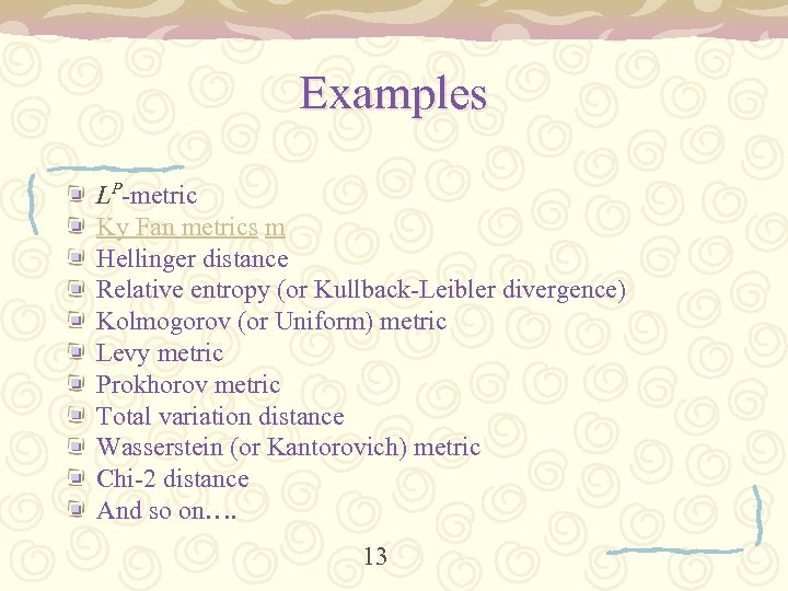 Examples LP-metric Ky Fan metrics m Hellinger distance Relative entropy (or Kullback-Leibler divergence) Kolmogorov