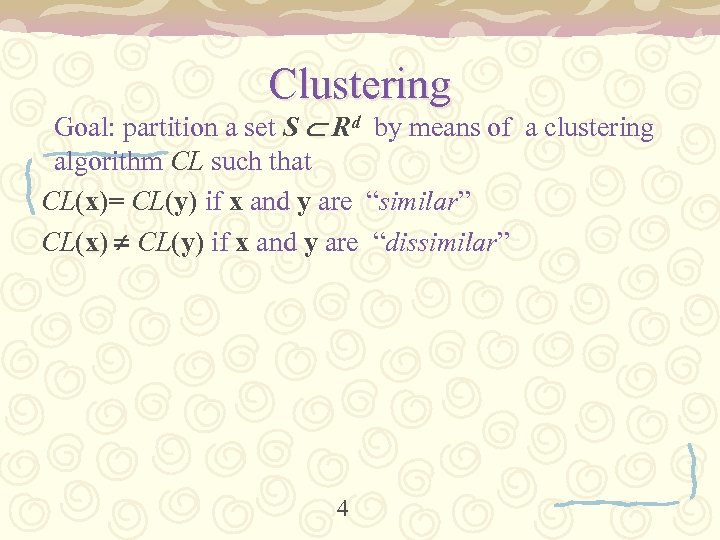 Clustering Goal: partition a set S Rd by means of a clustering algorithm CL