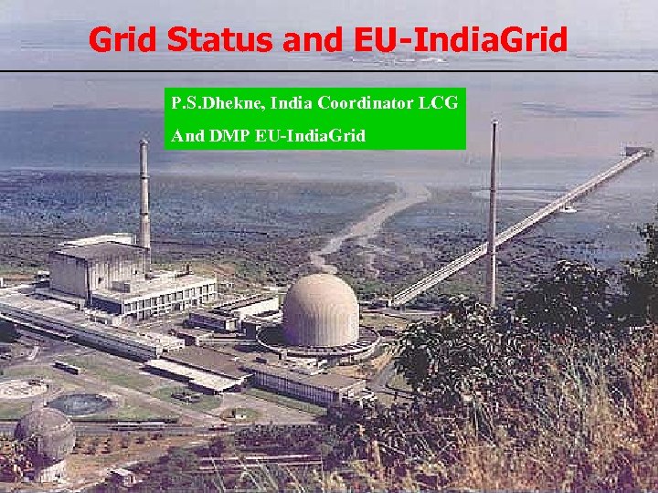 Grid Status and EU-India. Grid P. S. Dhekne, India Coordinator LCG And DMP EU-India.