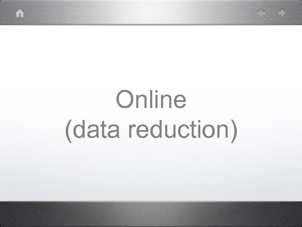 Online (data reduction) 
