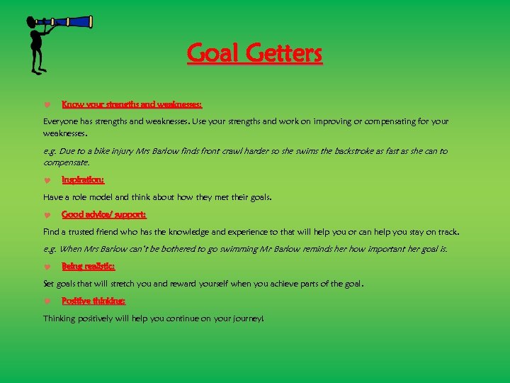 Goal Getters Know your strengths and weaknesses: Everyone has strengths and weaknesses. Use your